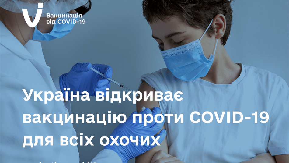 УКРАЇНА ВІДКРИВАЄ ВАКЦИНАЦІЮ ПРОТИ COVID-19 ДЛЯ ВСІХ ОХОЧИХ